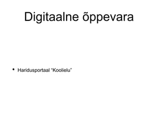 Digitaalne õppevara
• Haridusportaal “Koolielu”
 