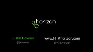 www.HTKhorizon.com
@jkbowser       @HTKhorizon
 