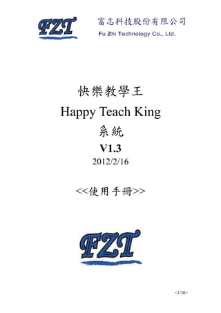 快樂教學王
Happy Teach King
     系統
      V1.3
     2012/2/16


  <<使用手冊>>




                   <1/30>
 