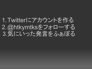1.Twitter˥Ȥ
2.@htkymtksե`
3.ݤˤäkԤդܤ
 
