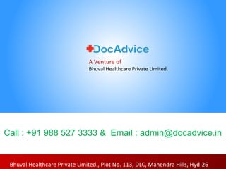 Bhuval Healthcare Private Limited., Plot No. 113, DLC, Mahendra Hills, Hyd-26
A Venture of
Bhuval Healthcare Private Limited.
Call : +91 988 527 3333 & Email : admin@docadvice.in
 