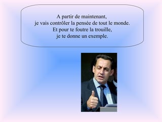 A partir de maintenant, je vais contrôler la pensée de tout le monde. Et pour te foutre la trouille, je te donne un exemple.