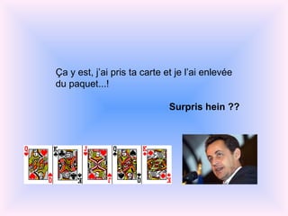 Ça y est, j’ai pris ta carte et je l’ai enlevée du paquet...! Surpris hein ??