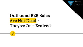 Outbound B2B Sales
Are Not Dead -
They’ve Just Evolved
 
