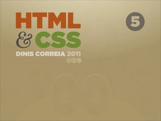 HTML                 5
& CSS
DINIS CORREIA 2011
              cbn
 