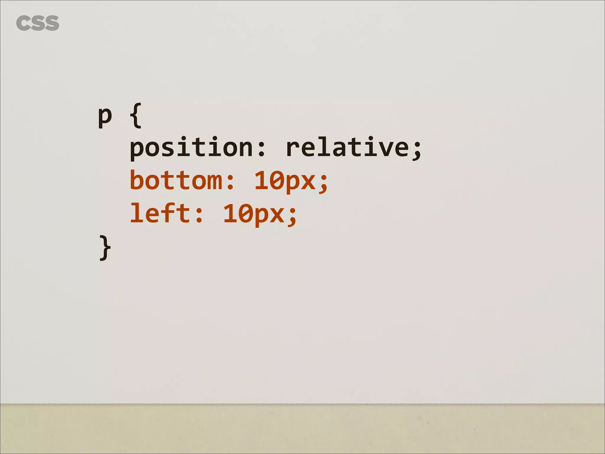 CSS



      p	
  {	
  
           position:	
  relative;
           bottom:	
  10px;
           left:	
  10px;
      }
 
