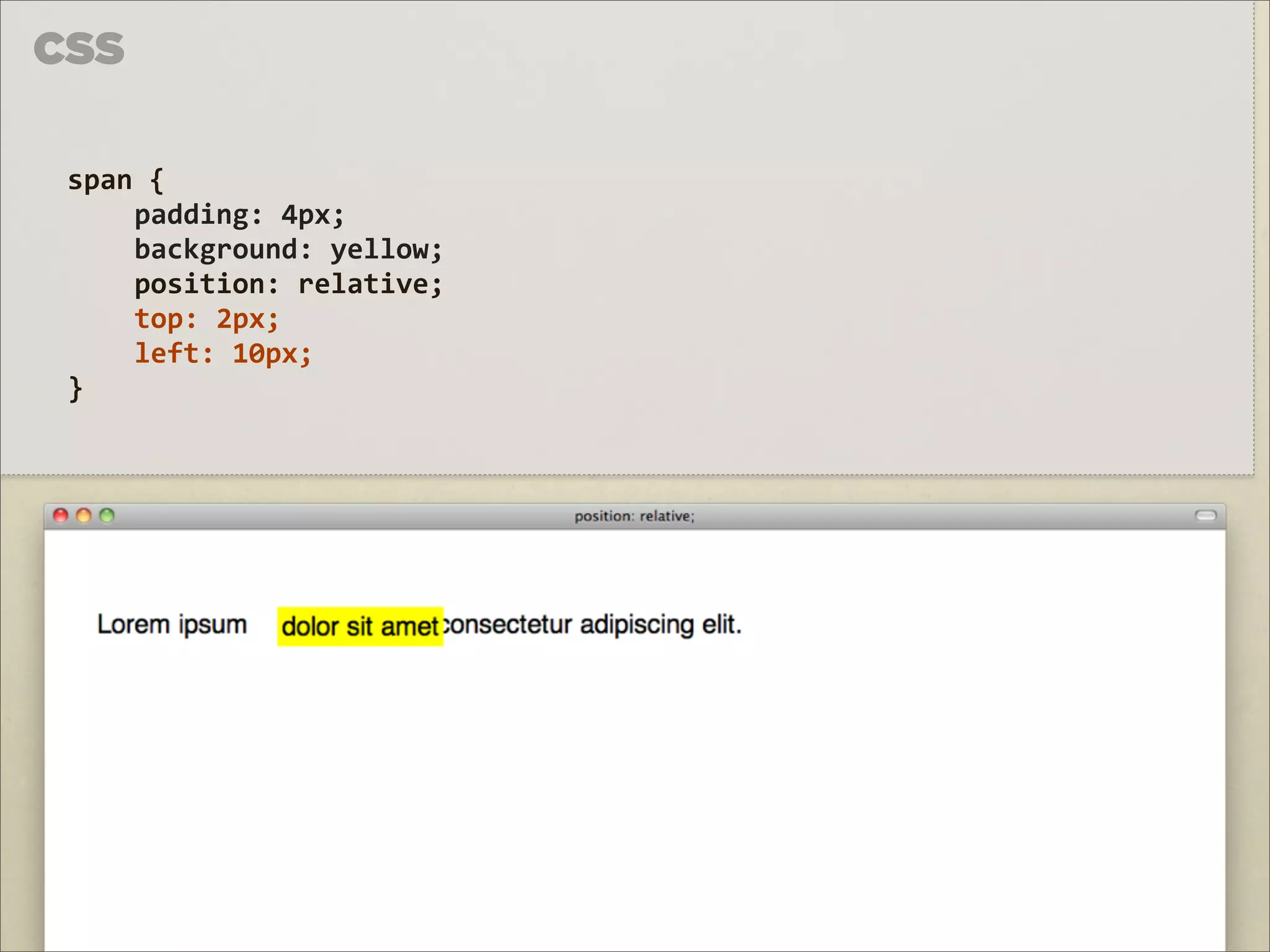 CSS

 span	
  {	
  
     padding:	
  4px;
     background:	
  yellow;
     position:	
  relative;
     top:	
  2px;
     left:	
  10px;
 }
 
