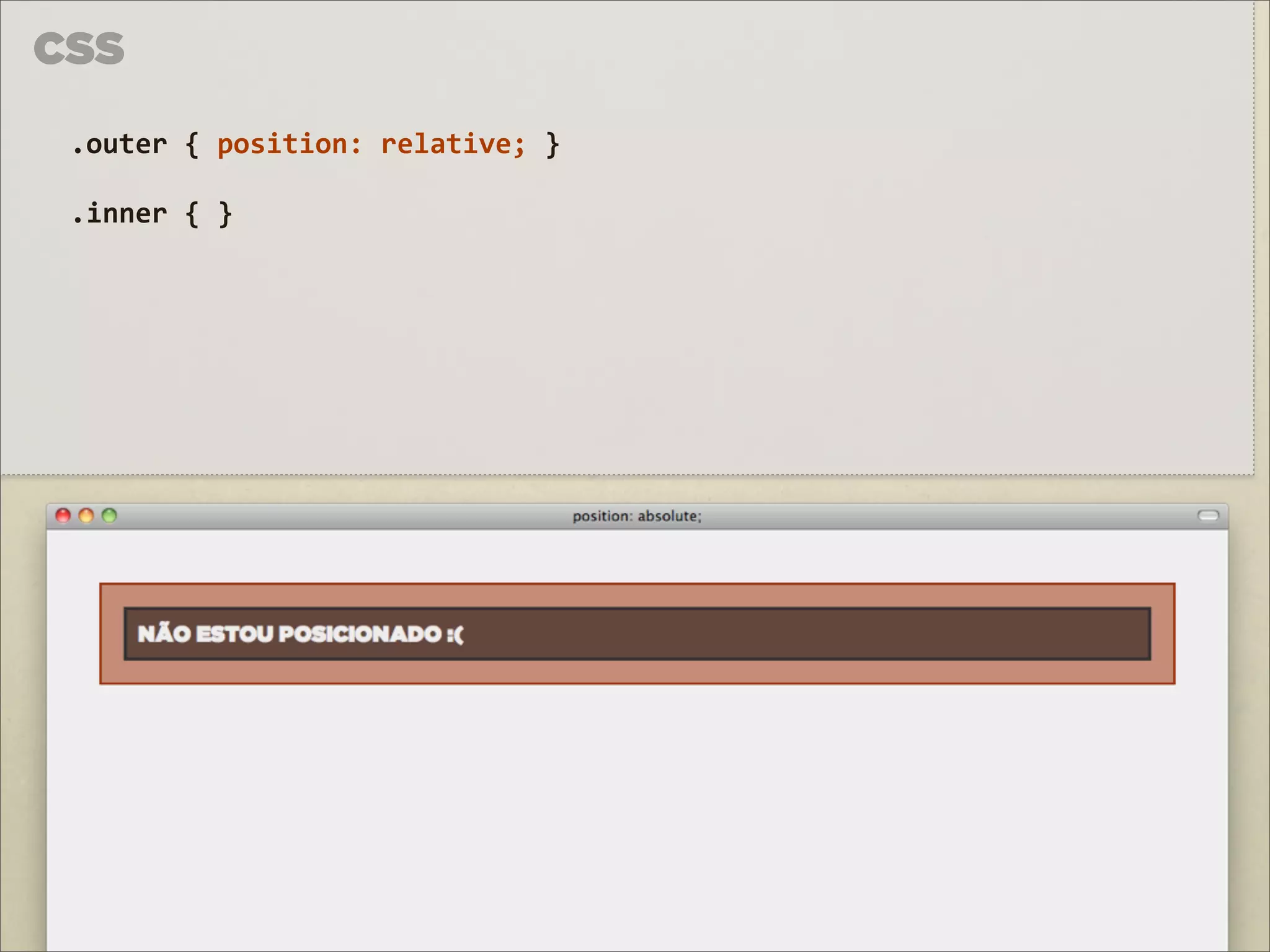 CSS

 .outer	
  {	
  position:	
  relative;	
  }

 .inner	
  {	
  }
 