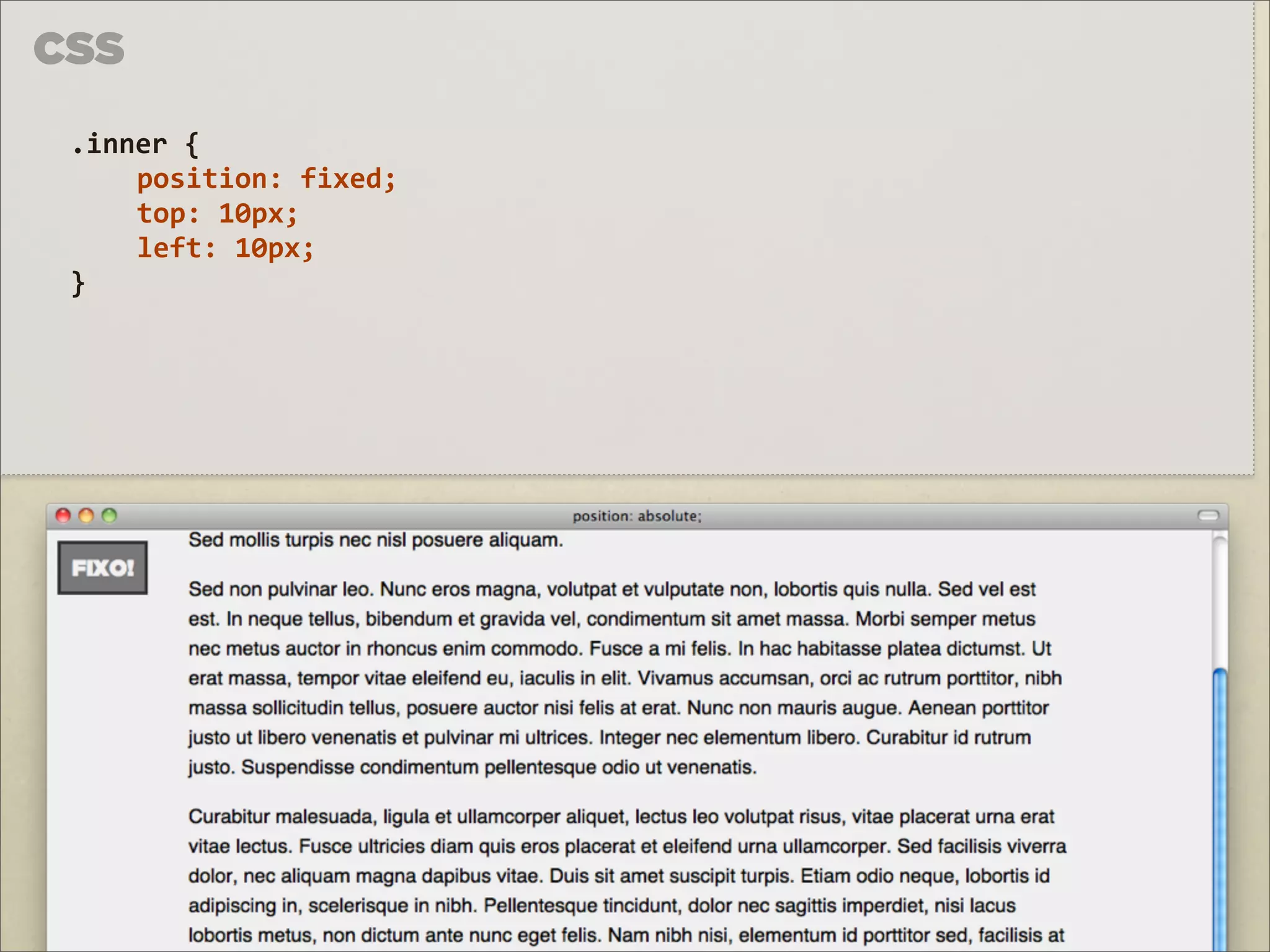 CSS

 .inner	
  {	
  
     position:	
  fixed;	
  
     top:	
  10px;
     left:	
  10px;
 }
 