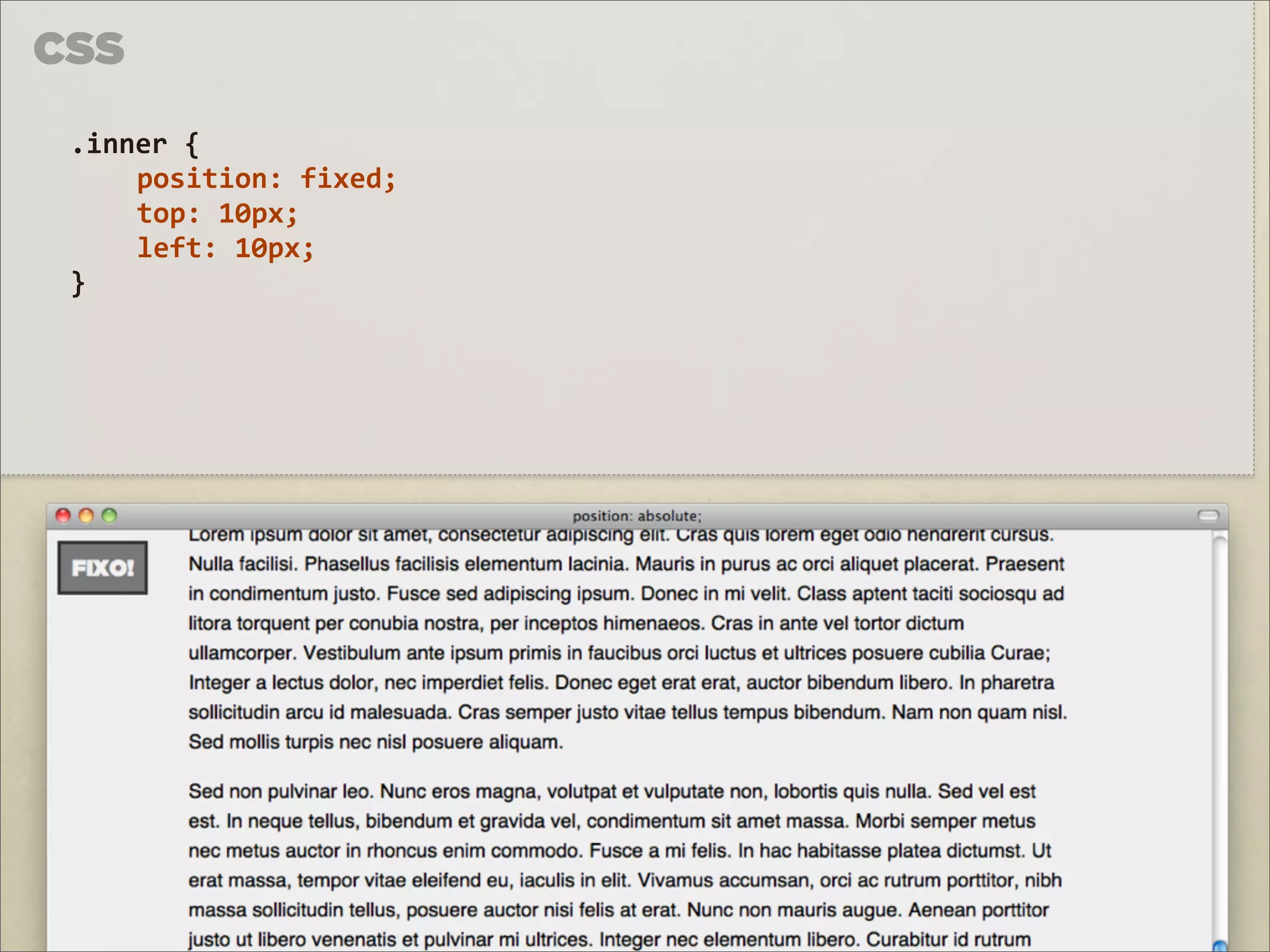 CSS

 .inner	
  {	
  
     position:	
  fixed;	
  
     top:	
  10px;
     left:	
  10px;
 }
 