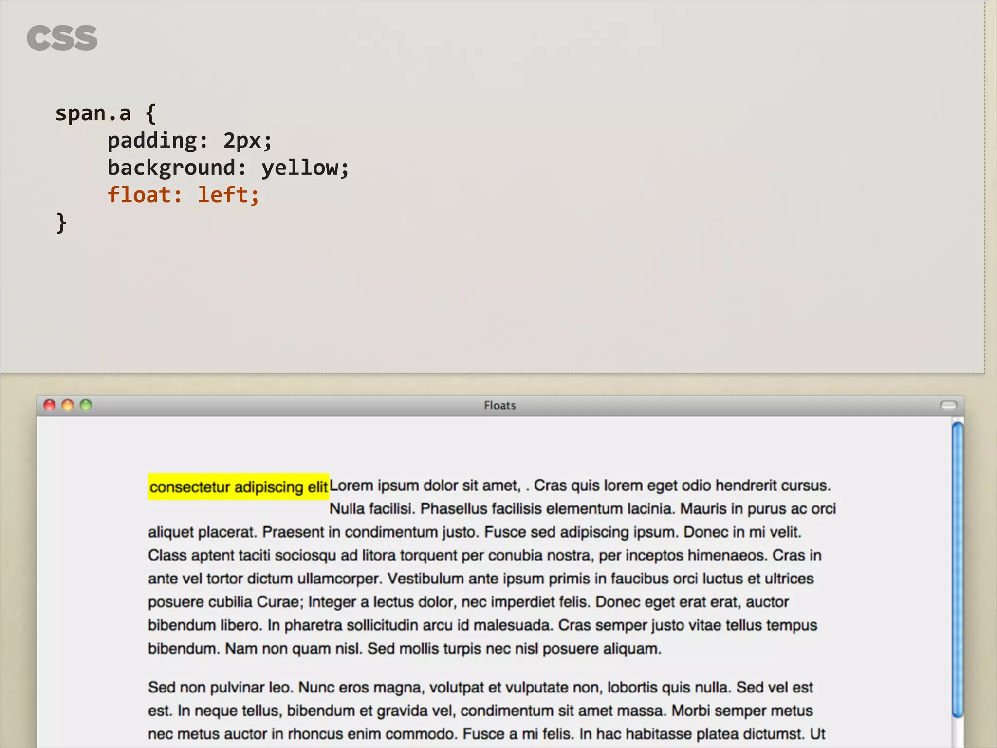 CSS

 span.a	
  {	
  
     padding:	
  2px;
     background:	
  yellow;
     float:	
  left;
 }
 