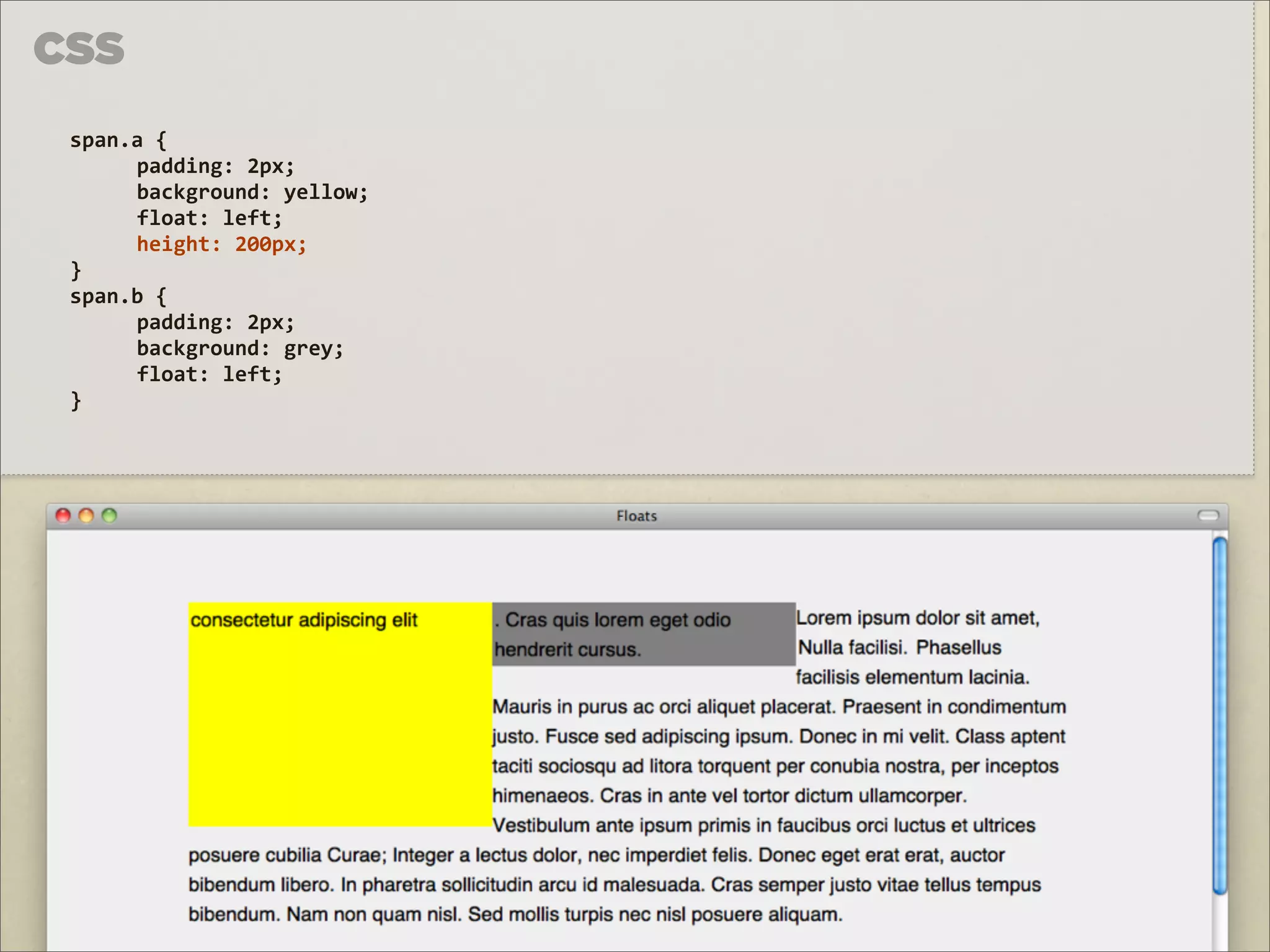 CSS
 span.a	
  {	
  
      padding:	
  2px;
      background:	
  yellow;
      float:	
  left;
      height:	
  200px;
 }
 span.b	
  {
      padding:	
  2px;
      background:	
  grey;
      float:	
  left;
 }
 