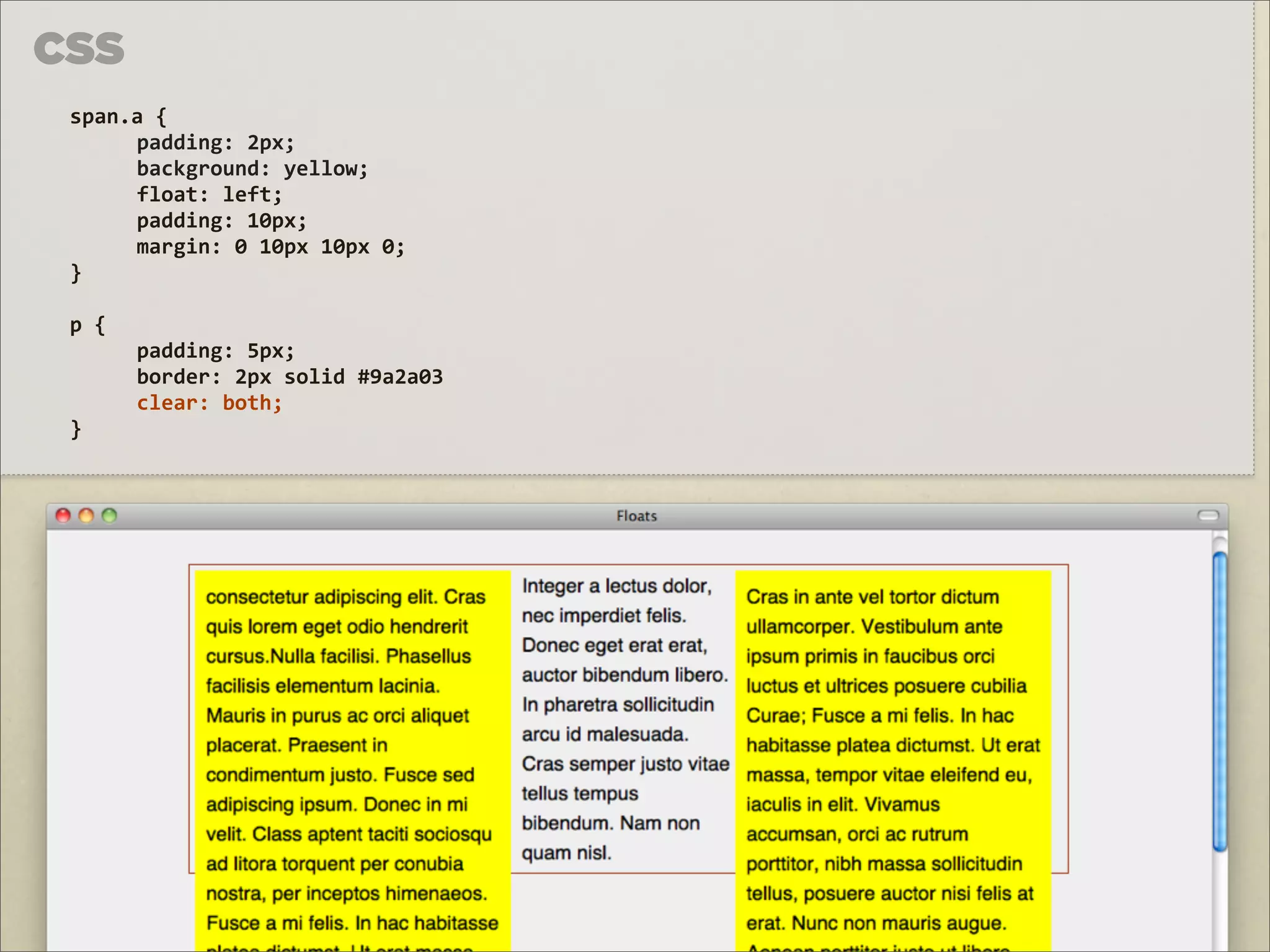 CSS
 span.a	
  {	
  
      padding:	
  2px;
      background:	
  yellow;
      float:	
  left;
      padding:	
  10px;
      margin:	
  0	
  10px	
  10px	
  0;
 }

 p	
  {
          padding:	
  5px;
          border:	
  2px	
  solid	
  #9a2a03
          clear:	
  both;
 }
 