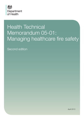 Health Technical
Memorandum 05-01:
Managing healthcare fire safety
Second edition
April 2013
 