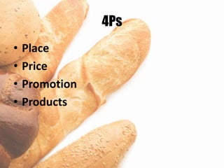 4Ps
•   Place
•   Price
•   Promotion
•   Products
 