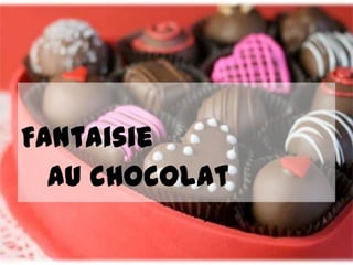 Fantaisie
  au chocolat
 