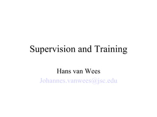 Supervision and Training Hans van Wees [email_address] 