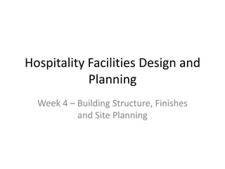 Hospitality Facilities Design and Planning Week 4 – Building Structure, Finishes and Site Planning 