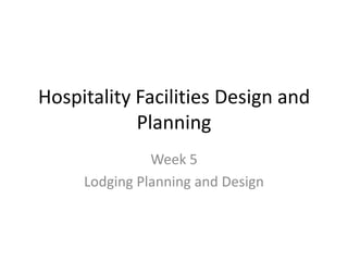 Hospitality Facilities Design and Planning Week 5  Lodging Planning and Design 
