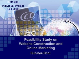HTM 499  Individual ProjectFall 2008 Feasibility Study on Website Construction and Online Marketing  Suh-hee Choi 
