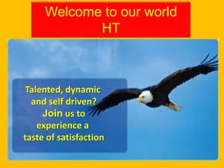 Welcome to our world
HT

Talented, dynamic
and self driven?
Join us to
experience a
taste of satisfaction

 