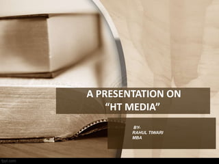 A PRESENTATION ON
“HT MEDIA”
BY-
RAHUL TIWARI
MBA
 