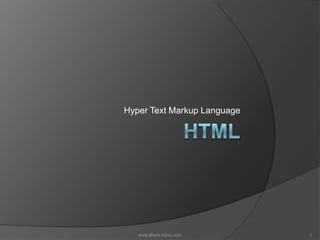 Hyper Text Markup Language




   www.Black-Xstar.com       1
 
