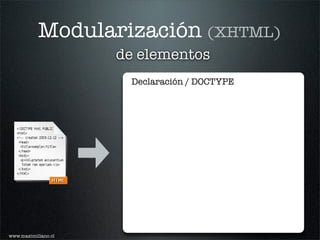 Modularización (XHTML)
                     de elementos
                      Declaración / DOCTYPE




www.maximiliano.cl
 