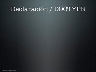Declaración / DOCTYPE




www.maximiliano.cl
 