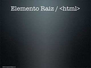Elemento Raiz / <html>




www.maximiliano.cl
 