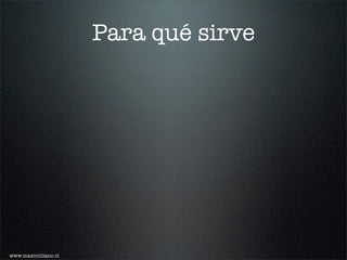 Para qué sirve




www.maximiliano.cl
 