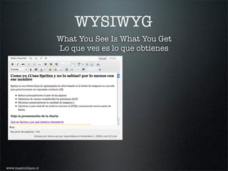 WYSIWYG
                     What You See Is What You Get
                     Lo que ves es lo que obtienes




www.maximiliano.cl
 
