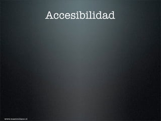 Accesibilidad




www.maximiliano.cl
 