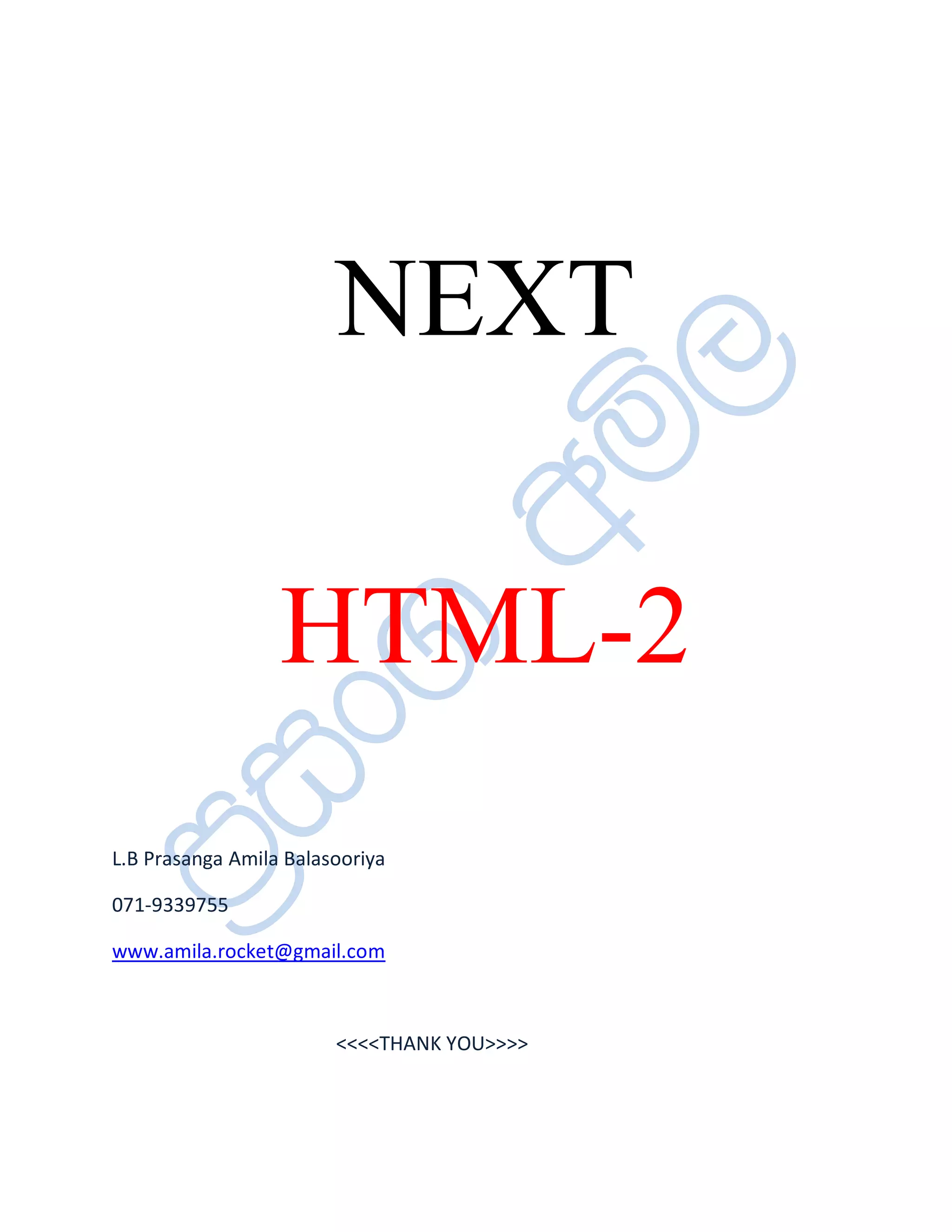 NEXT

                  HTML-2
L.B Prasanga Amila Balasooriya

071-9339755

www.amila.rocket@gmail.com



                        <<<<THANK YOU>>>>
 