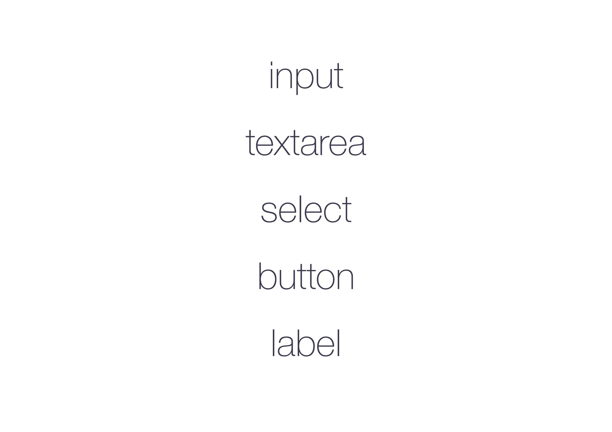 input
textarea
select
button
label
 
