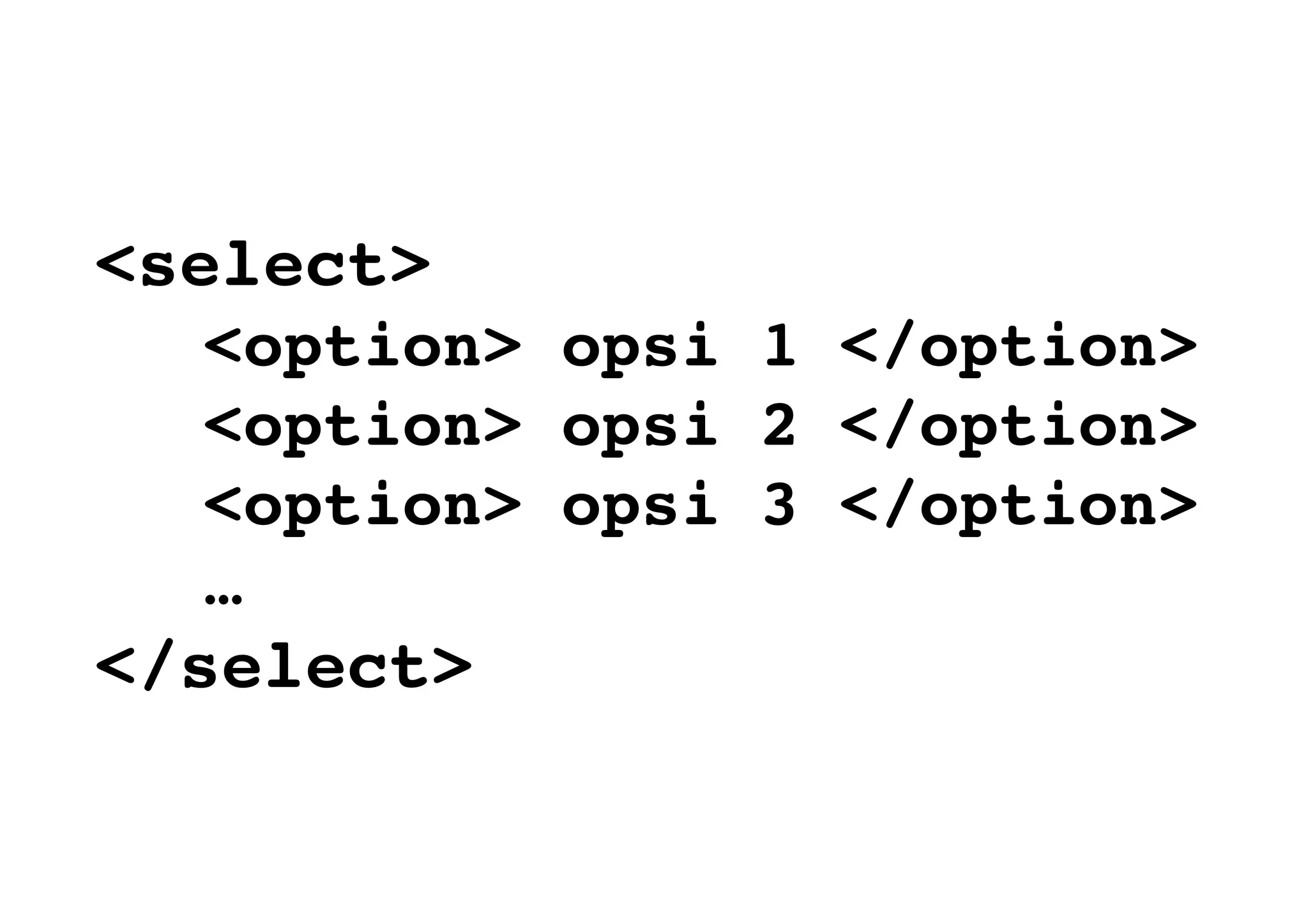 <select>
<option> opsi 1 </option>
<option> opsi 2 </option>
<option> opsi 3 </option>
…
</select>
 