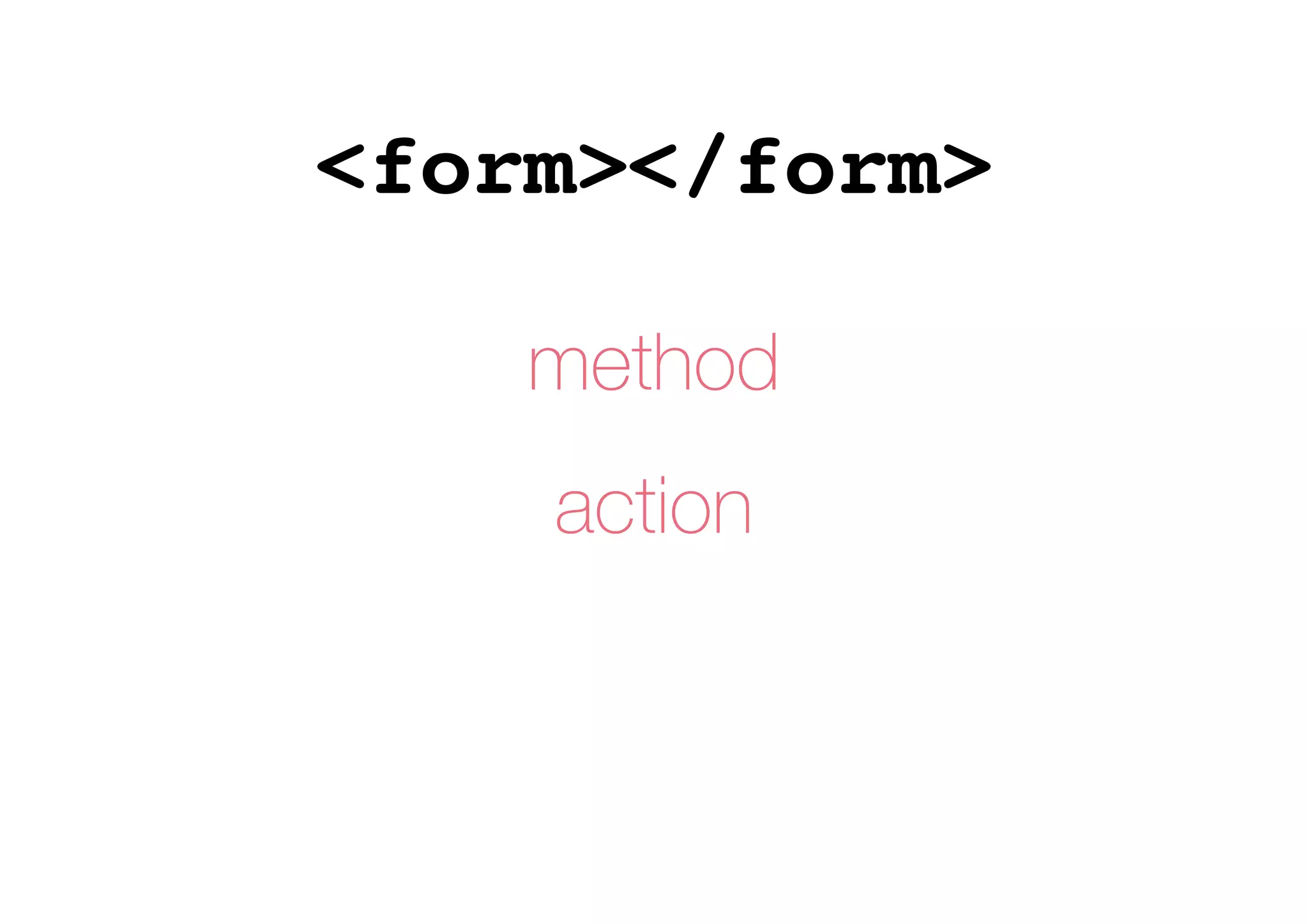 <form></form>
method
action
 