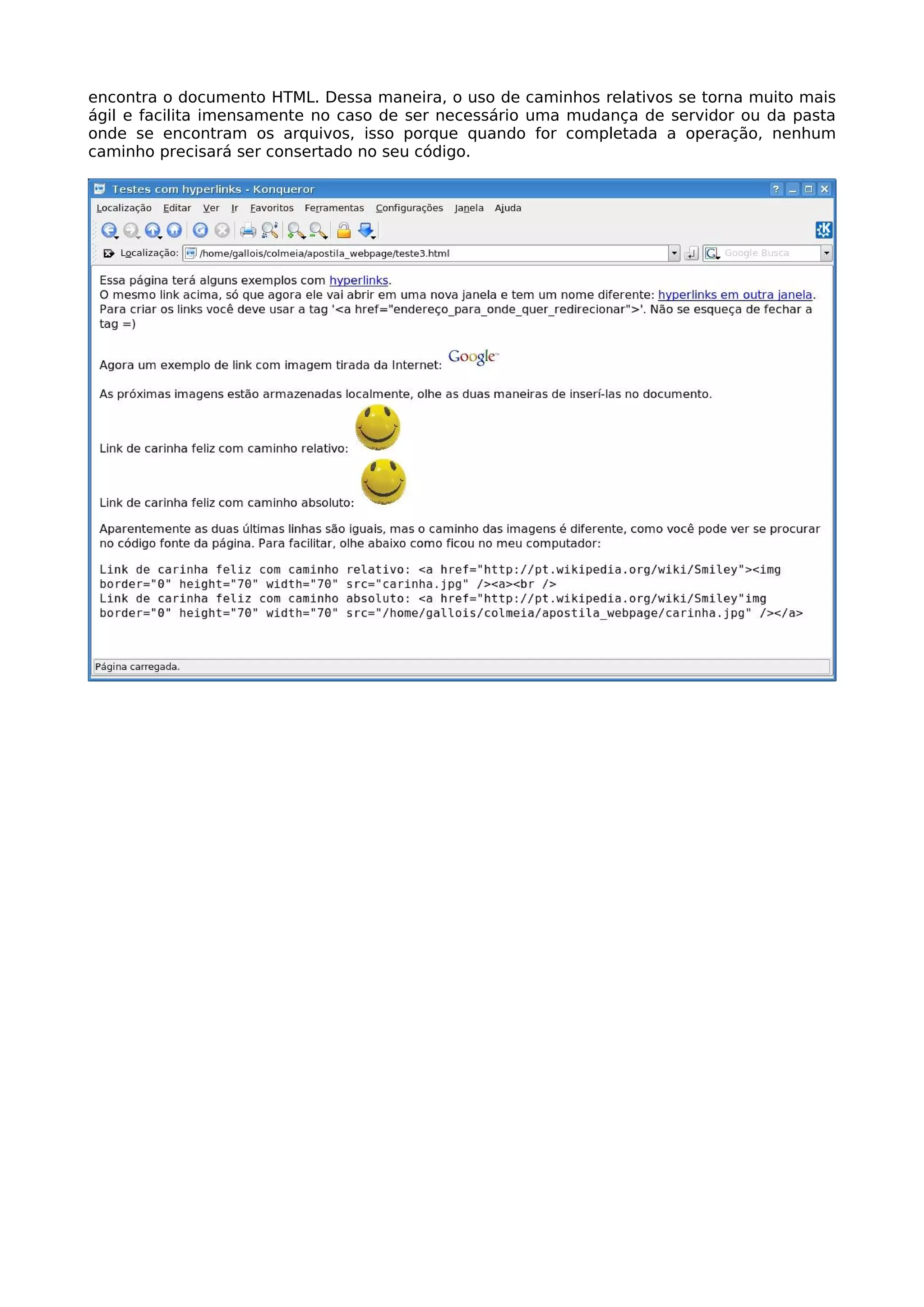 encontra o documento HTML. Dessa maneira, o uso de caminhos relativos se torna muito mais
ágil e facilita imensamente no caso de ser necessário uma mudança de servidor ou da pasta
onde se encontram os arquivos, isso porque quando for completada a operação, nenhum
caminho precisará ser consertado no seu código.
 