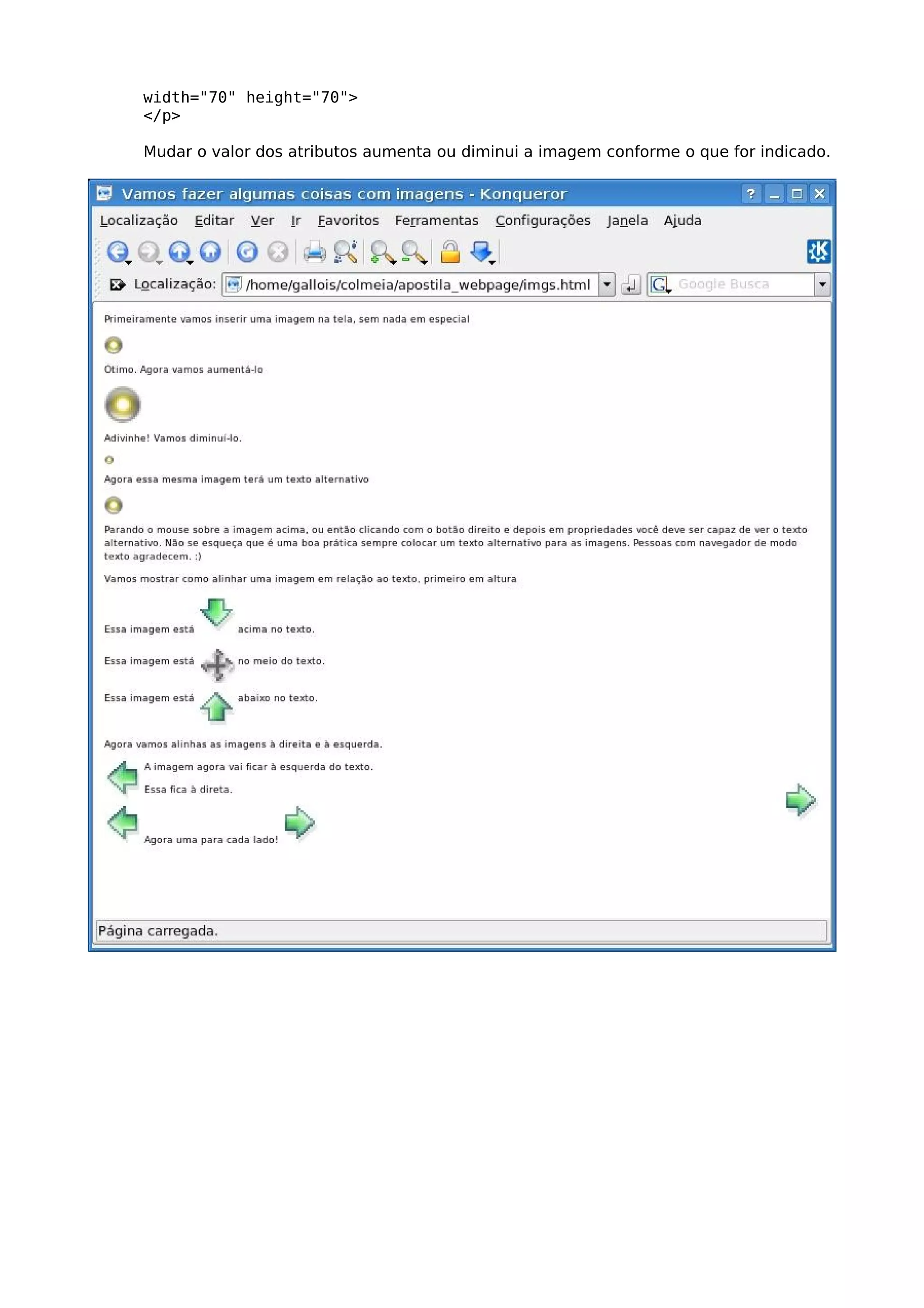 width="70" height="70">
</p>

Mudar o valor dos atributos aumenta ou diminui a imagem conforme o que for indicado.
 