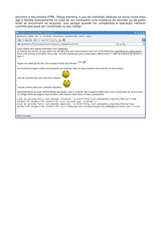 encontra o documento HTML. Dessa maneira, o uso de caminhos relativos se torna muito mais
ágil e facilita imensamente no caso de ser necessário uma mudança de servidor ou da pasta
onde se encontram os arquivos, isso porque quando for completada a operação, nenhum
caminho precisará ser consertado no seu código.
 