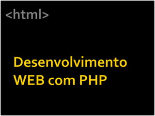 <html> Desenvolvimento WEB com PHP 