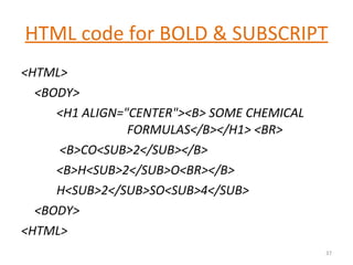 HTML code for BOLD & SUBSCRIPT <ul><li><HTML> </li></ul><ul><li><BODY> </li></ul><ul><li><H1 ALIGN=&quot;CENTER&quot;><B> ...