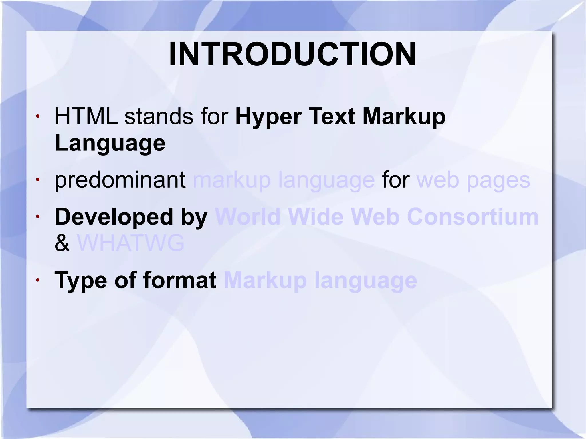 INTRODUCTION HTML stands for  Hyper Text Markup Language predominant  markup language  for  web pages   Developed by  World Wide Web Consortium  &  WHATWG Type of format  Markup language 