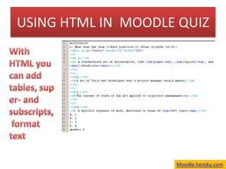USING HTML IN  MOODLE QUIZ With HTML you can add tables, super- and subscripts, format text   Moodle.heroku.com 