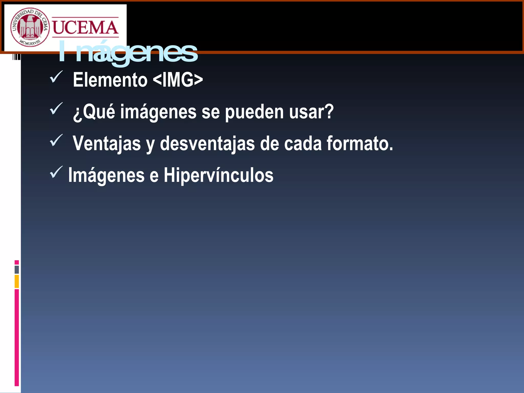 Imágenes Elemento <IMG>  ¿Qué imágenes se pueden usar? Ventajas y desventajas de cada formato. Imágenes e Hipervínculos 