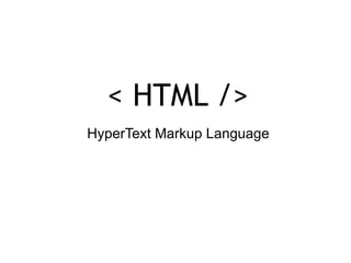 < HTML /> HyperText Markup Language 