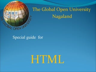 The Global Open University
Nagaland
HTML
Special guide for
 