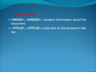  Tags in head
<HEAD>...</HEAD>-- contains information about the
document
 <TITLE>...</TITLE>-- puts text on the browser's title
bar.
10
 