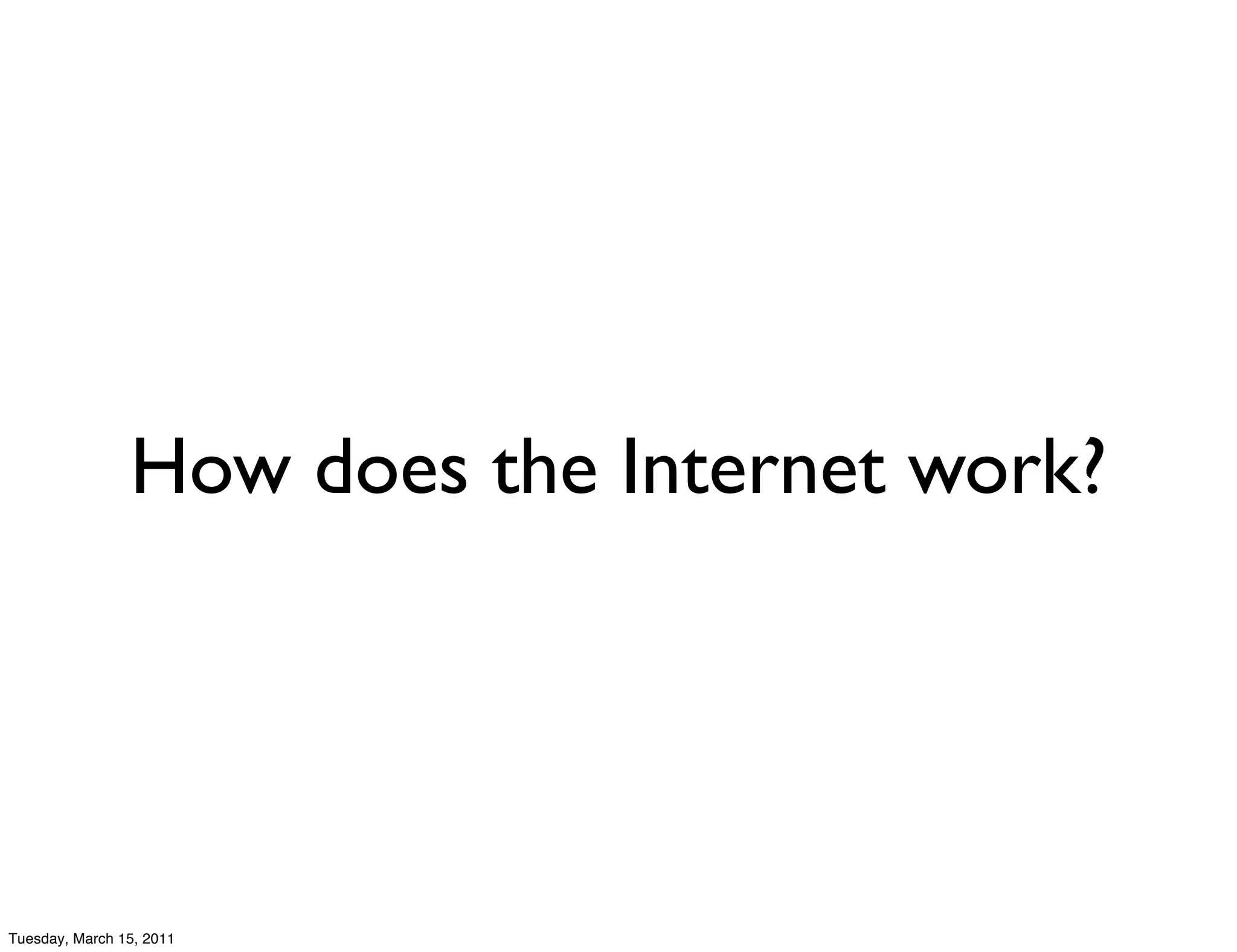 How does the Internet work?




Tuesday, March 15, 2011
 