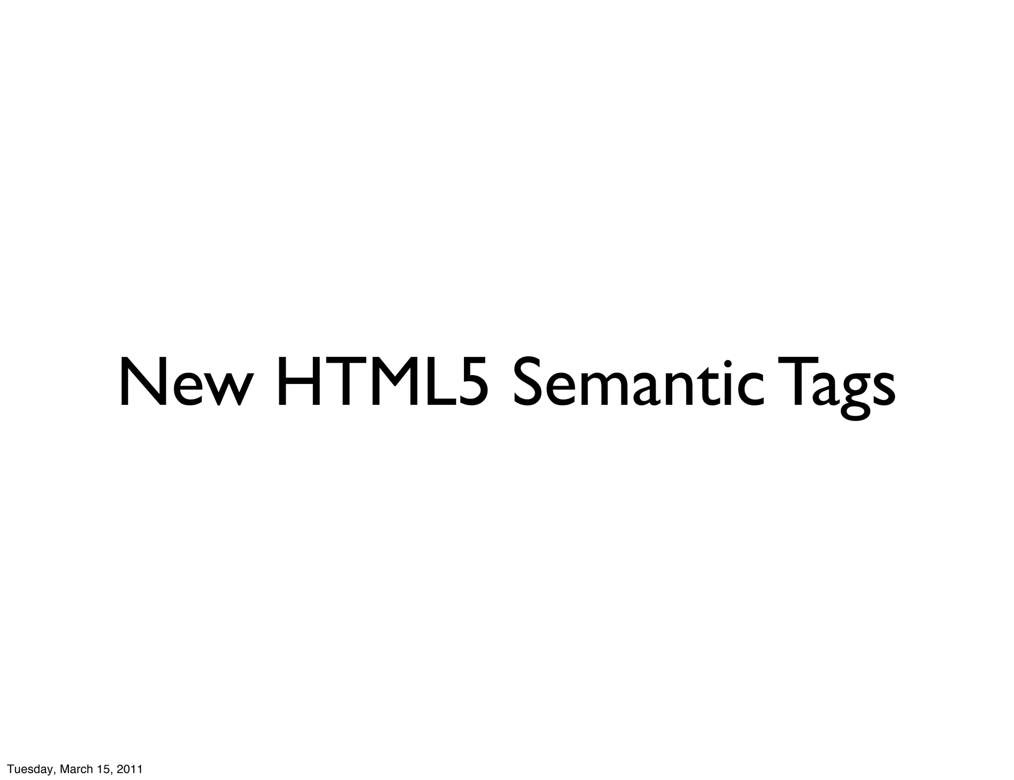 New HTML5 Semantic Tags




Tuesday, March 15, 2011
 